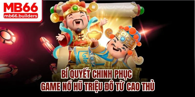 Bí quyết chinh phục game nổ hũ triệu đô từ cao thủ