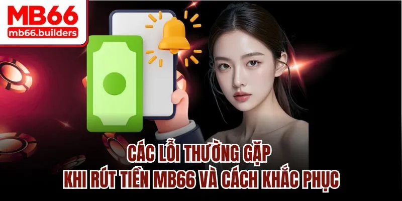 Các lỗi thường gặp khi rút tiền MB66 và cách khắc phục