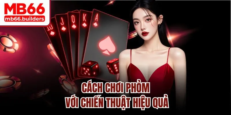 Cách chơi Phỏm với chiến thuật hiệu quả