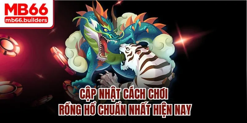 Cập nhật cách chơi Rồng Hổ chuẩn nhất hiện nay