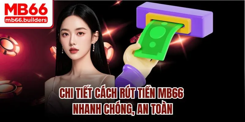 Chi tiết cách rút tiền MB66 nhanh chóng, an toàn