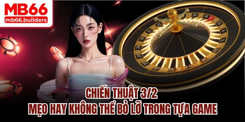 Chiến thuật 3/2 - mẹo hay không thể bỏ lỡ trong tựa game