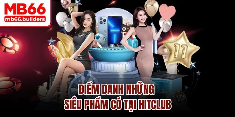 Điểm danh những siêu phẩm có tại Hitclub