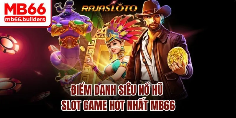 Điểm danh siêu nổ hũ slot game hot nhất MB66