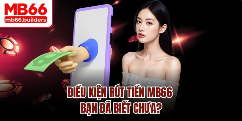Điều kiện rút tiền MB66 bạn đã biết chưa?
