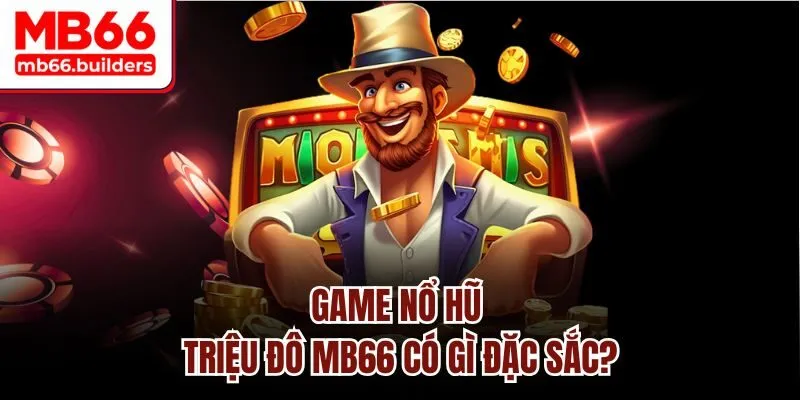 Game nổ hũ triệu đô MB66 có gì đặc sắc?