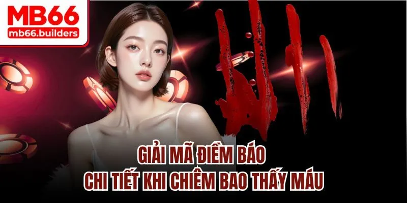 Giải mã điềm báo chi tiết khi chiêm bao thấy máu
