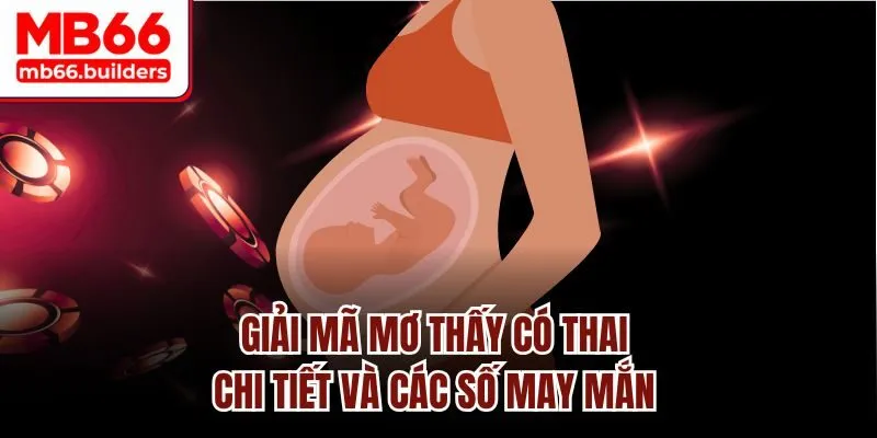 Giải mã mơ thấy có thai chi tiết và các số may mắn