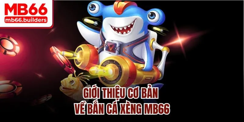 Giới thiệu cơ bản về bắn cá xèng MB66