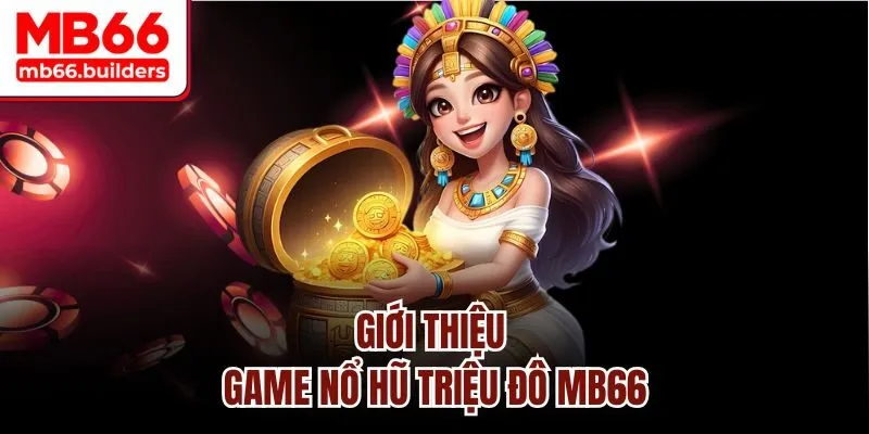 Giới thiệu game nổ hũ triệu đô MB66