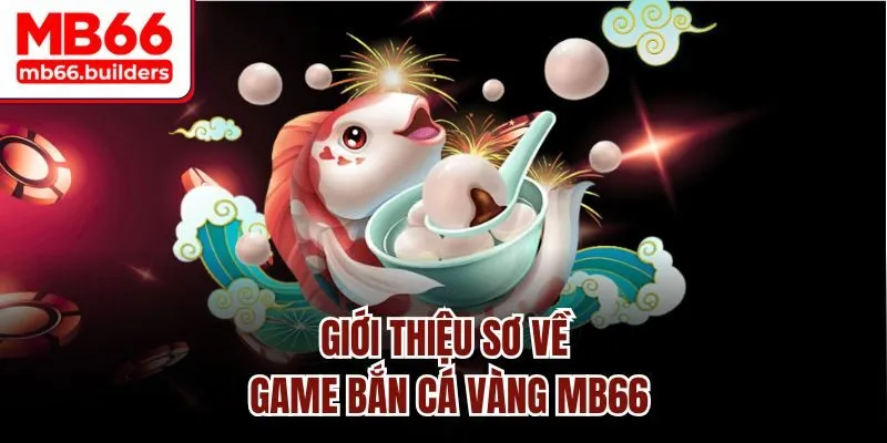 Giới thiệu sơ về game Bắn Cá Vàng MB66