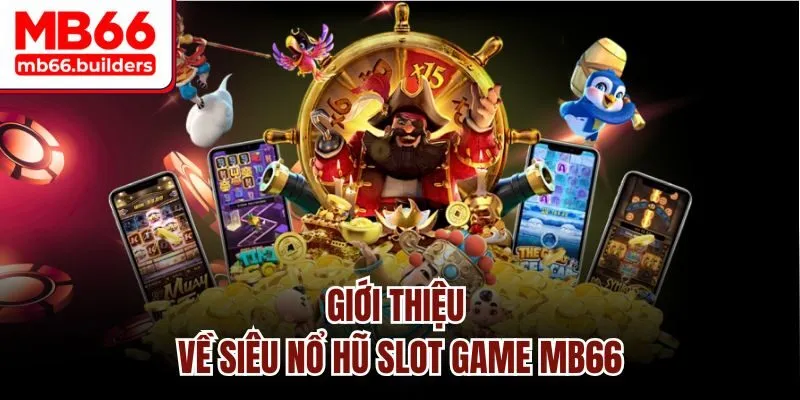 Giới thiệu về siêu nổ hũ slot game MB66