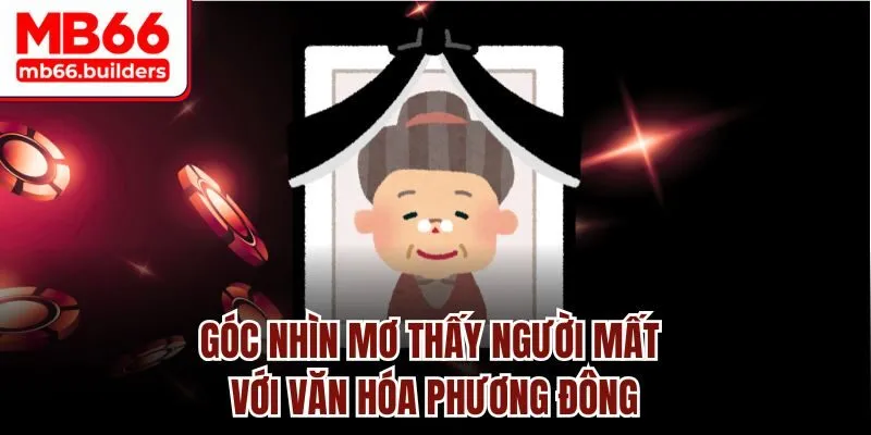 Góc nhìn mơ thấy người mất với văn hóa phương Đông