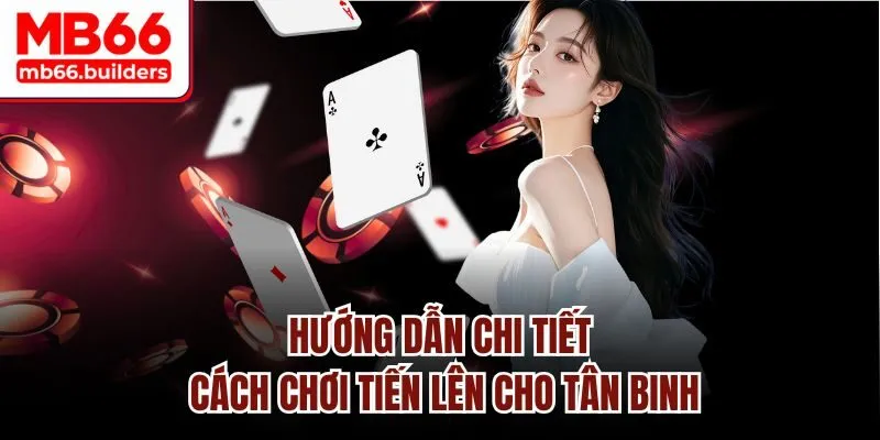 Hướng dẫn chi tiết cách chơi tiến lên cho tân binh