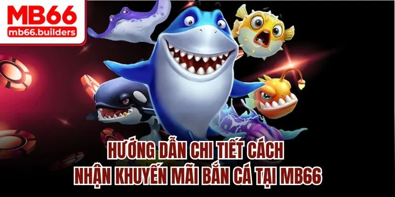 Hướng dẫn chi tiết cách nhận khuyến mãi bắn cá tại MB66
