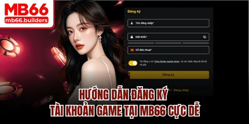 Hướng dẫn đăng ký tài khoản game tại MB66 cực dễ