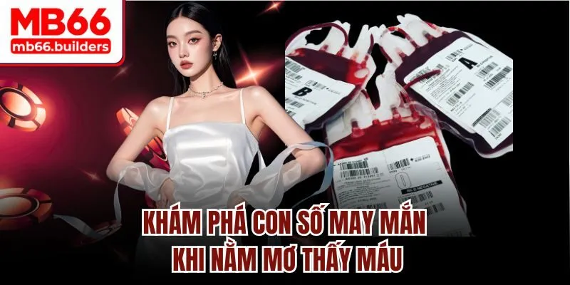 Khám phá con số may mắn khi nằm mơ thấy máu