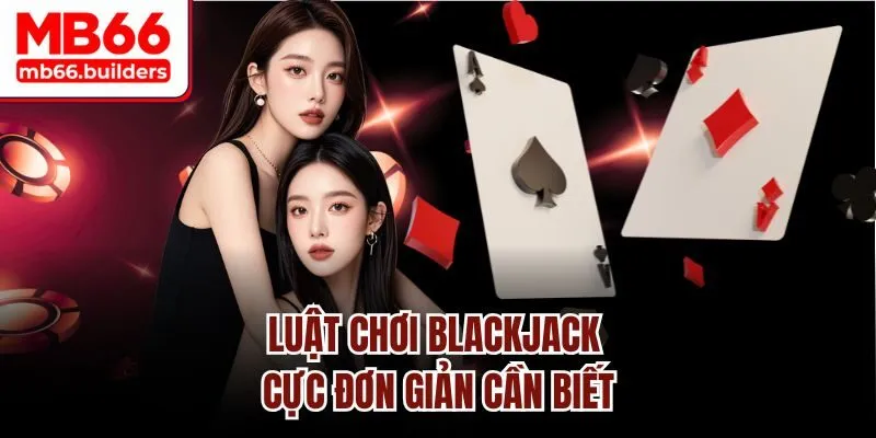 Luật chơi Blackjack cực đơn giản cần biết