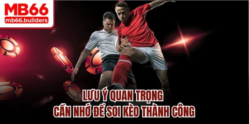 Lưu ý quan trọng cần nhớ để soi kèo thành công