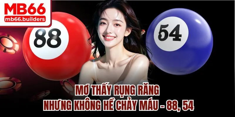 Mơ thấy rụng răng nhưng không hề chảy máu - 88, 54