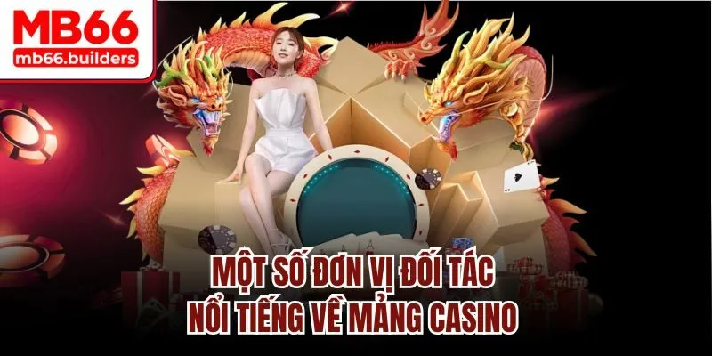 Một số đơn vị đối tác nổi tiếng về mảng casino