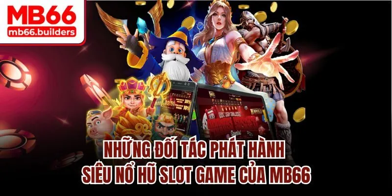 Những đối tác phát hành siêu nổ hũ slot game của MB66