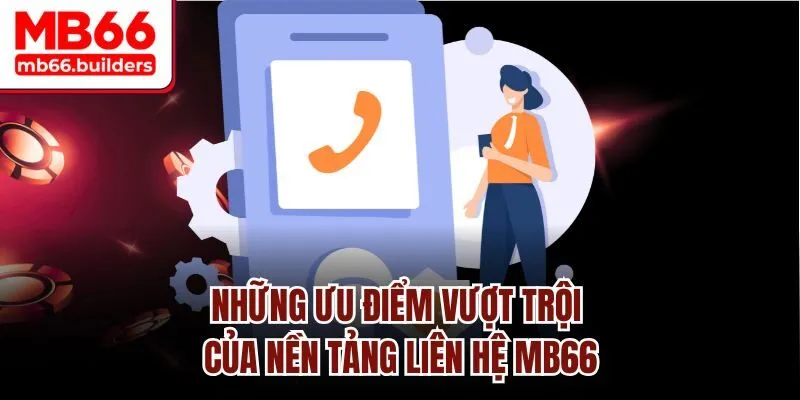 Những ưu điểm vượt trội của nền tảng liên hệ MB66