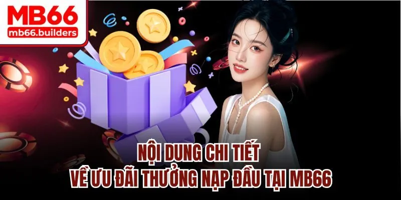 Nội dung chi tiết về ưu đãi thưởng nạp đầu tại MB66