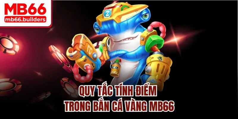 Quy tắc tính điểm trong Bắn Cá Vàng MB66