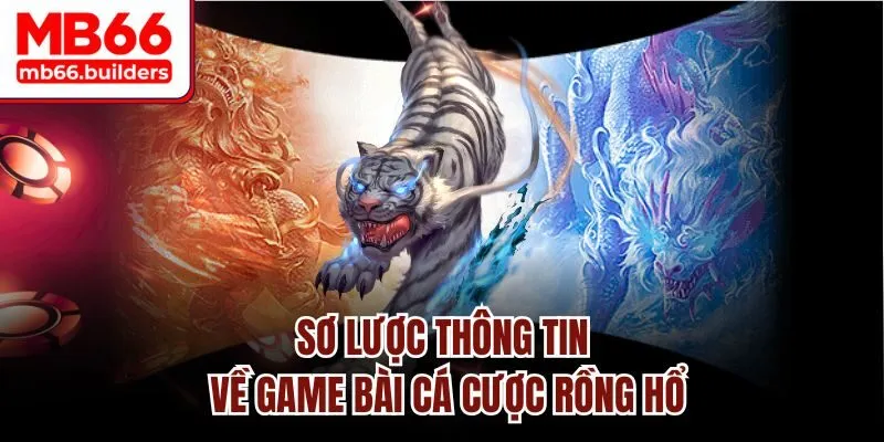 Sơ lược thông tin về game bài cá cược Rồng Hổ