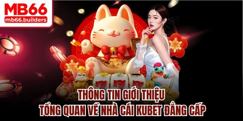Thông tin giới thiệu tổng quan về nhà cái Kubet đẳng cấp