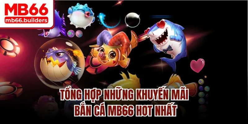 Tổng hợp những khuyến mãi bắn cá MB66 hot nhất