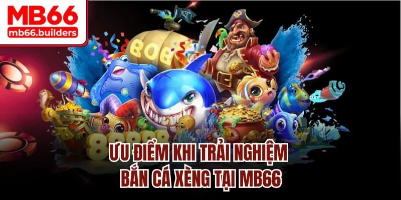 Ưu điểm khi trải nghiệm bắn cá xèng tại MB66