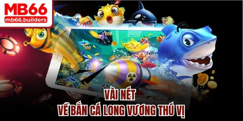 Vài nét về bắn cá Long Vương thú vị